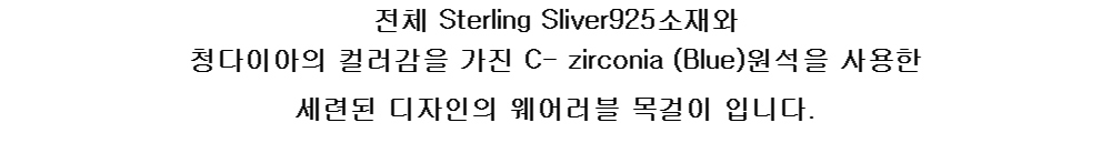 전체 Sterling Sliver925소재와 
청다이아의 컬러감을 가진 C- zirconia (Blue)원석을 사용한
세련된 디자인의 웨어러블 목걸이 입니다. 
